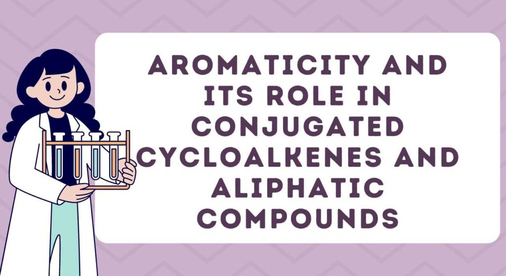 Aromaticity and its role in Conjugated CycloAlkenes and Aliphatic Compounds