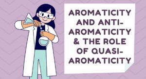 Aromaticity and Anti-Aromaticity & the Role of Quasi Aromaticity